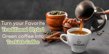 Turn your Favorite Traditional-Styled Green Coffee into Turkish Coffee