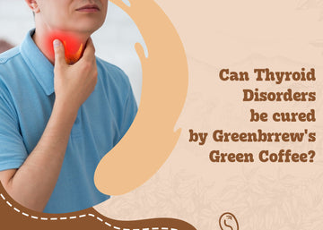 Can Thyroid Disorders be cured by Greenbrrew's Green Coffee?