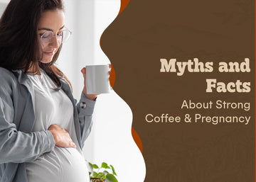 Myths and Facts About Strong Coffee and Pregnancy