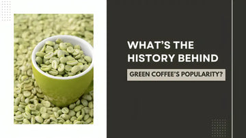 What’s the History Behind Green Coffee’s Popularity?