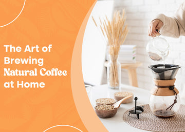 The Art of Brewing Natural Coffee at Home